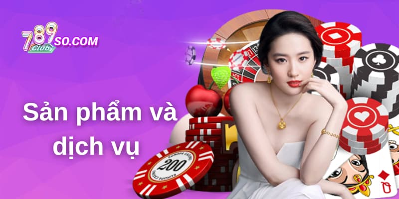 Sản phẩm và dịch vụ hoàn hảo của 789club