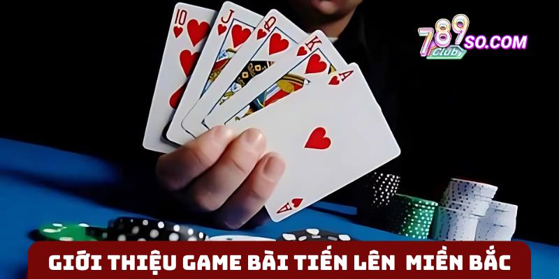 Tổng quan về game bài Tiến lên miền Bắc uy tín